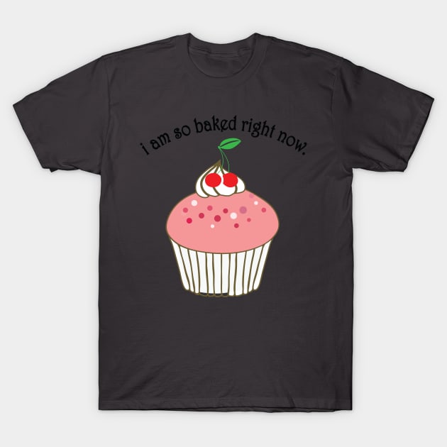 i am so baked right now T-Shirt by DesignHND